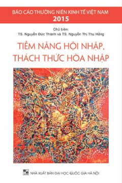 Báo Cáo Thường Niên Kinh Tế Việt Nam 2015: Tiềm Năng Hội Nhập, Thách Thức Hòa Nhập