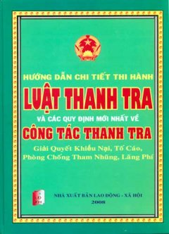 Hướng Dẫn Chi Tiết Thi Hành Luật Thanh Tra Và Các Quy Định Mới Nhất Về Công Tác Thanh Tra, Giải Quyết Khiếu Nại, Tố Cáo, Phòng Chống Tham Nhũng, Lãng Phí