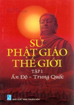 Sử Phật Giáo Thế Giới – Ấn Độ – Trung Quốc (Tập 1)