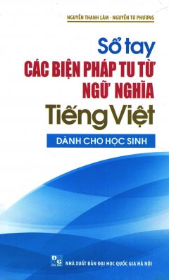 Sổ Tay Các Biện Pháp Tu Từ Ngữ Nghĩa Tiếng Việt (Dành Cho Học Sinh)