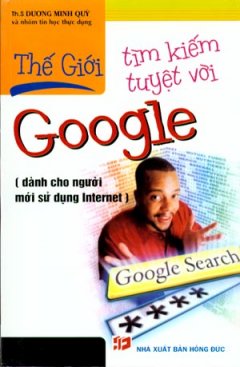 Thế Giới Tìm Kiếm Tuyệt Vời Google (Dành Cho Người Mới Sử Dụng Internet)