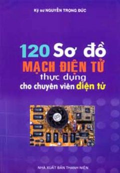 120 Sơ Đồ Mạch Điện Tử Thực Dụng Cho Chuyên Viên Điện Tử