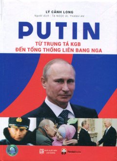 Putin – Từ Trung Tá KGB Đến Tổng Thống Liên Bang Nga (Tái Bản 2016)