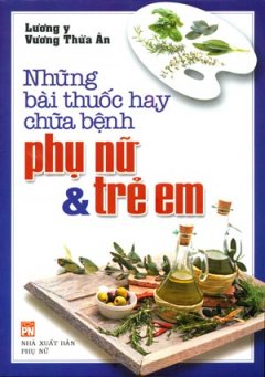 Những Bài Thuốc Hay Chữa Bệnh Phụ Nữ Và Trẻ Em