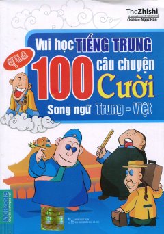 Vui Học Tiếng Trung Qua 100 Câu Chuyện Cười (Song Ngữ Trung – Việt)