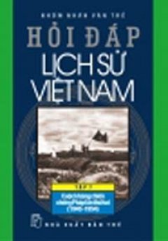 Hỏi Đáp Lịch Sử Việt Nam – Tập 7: Cuộc Kháng Chiến Chống Pháp Lần Thứ Hai (1945 – 1954)