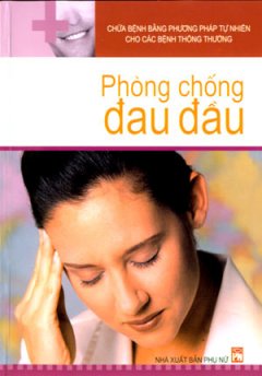 Chữa Bệnh Bằng Phương Pháp Tự Nhiên Cho Các Bệnh Thông Thường – Phòng Chống Đau Đầu