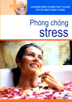 Chữa Bệnh Bằng Phương Pháp Tự Nhiên Cho Các Bệnh Thông Thường – Phòng Chống Stress