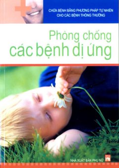 Chữa Bệnh Bằng Phương Pháp Tự Nhiên Cho Các Bệnh Thông Thường – Phòng Chống Các Bệnh Dị Ứng