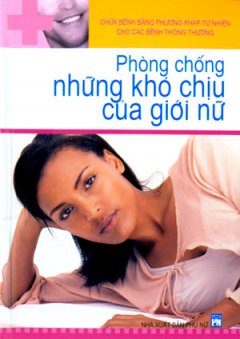 Chữa Bệnh Bằng Phương Pháp Tự Nhiên Cho Các Bệnh Thông Thường – Phòng Chống Những Khó Chịu Của Giới Nữ