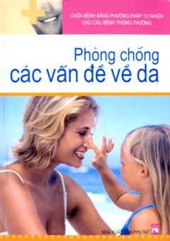 Chữa Bệnh Bằng Phương Pháp Tự Nhiên Cho Các Bệnh Thông Thường – Phòng Chống Các Vấn Đề Về Da