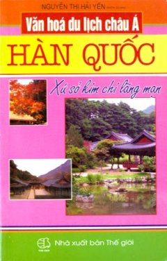 Văn Hoá Du Lịch Châu Á – Hàn Quốc (Xứ Sở Kim Chi Lãng Mạn)