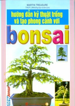 Hướng Dẫn Kỹ Thuật Trồng Và Tạo Phong Cảnh Với Bonsai