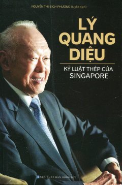 Lý Quang Diệu – Kỷ Luật Thép Của Singapore