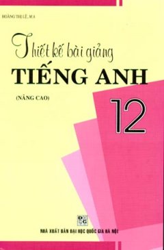 Thiết Kế Bài Giảng Tiếng Anh 12 (Nâng Cao)