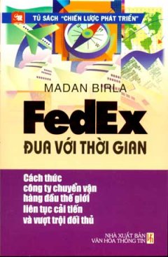 Fedex Đua Với Thời Gian – Cách Thức Công Ty Chuyển Vận Hàng Đầu Thế Giới Liên Tục Cải Tiến Và Vượt Trội Đối Thủ