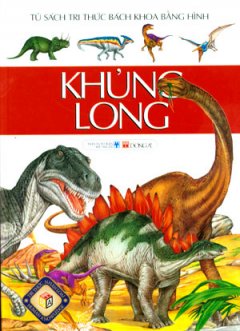 Khủng Long – Tủ Sách Tri Thức Bách Khoa Bằng Hình