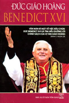 Đức Giáo Hoàng Benedict XVI – Vén Màn Bí Mật Về Việc Bầu Chọn Đức Benedict XVI Và Tìm Hiểu Đường Lối Chính Sách Của Vị Tân Giáo Hoàng