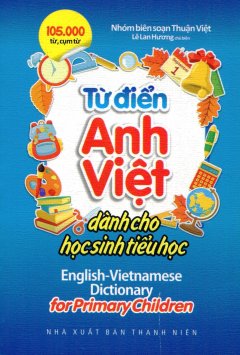Từ Điển Anh – Việt Dành Cho Học Sinh Tiểu Học (105.000 Từ, Cụm Từ)