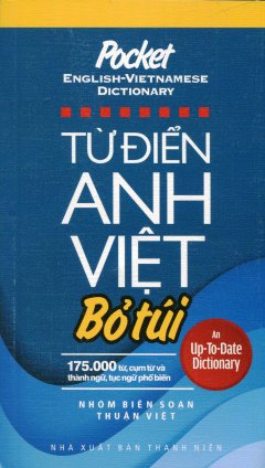 Từ Điển Anh – Việt Bỏ Túi (175.000 Từ, Cụm Từ Và Thành Ngữ, Tục Ngữ Phổ Biến)