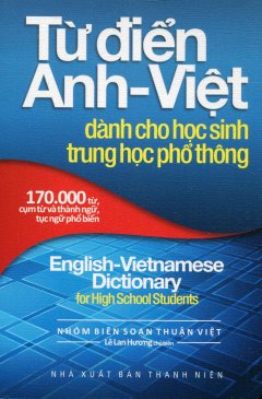 Từ Điển Anh – Việt Dành Cho Học Sinh THPT (170.000 Từ, Cụm Từ Và Thành Ngữ, Tục Ngữ Phổ Biến)
