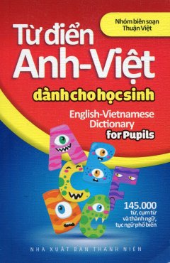 Từ Điển Anh – Việt Dành Cho Học Sinh (145.000 Từ, Cụm Từ Và Thành Ngữ, Tục Ngữ Phổ Biến)