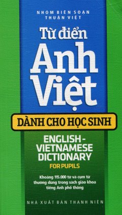 Từ Điển Anh – Việt Dành Cho Học Sinh (Khoảng 115.000 Từ Và Cụm Từ)