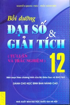 Bồi Dưỡng Đại Số Và Giải Tích 12 (Tự Luận Và Trắc Nghiệm)