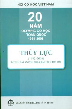 20 Năm Olympic Cơ Học Toàn Quốc 1989 – 2008 – Thủy Lực (1992 – 2008) Đề Thi, Đáp Án 1992 – 2008 Và Bài Tập Chọn Lọc