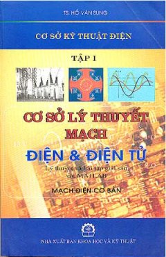 Cơ Sở Lý Thuyết Mạch Điện Và Điện Tử – Lý Thuyết Và Bài Tập Giải Sẵn Với Matlab (Mạch Điện Cơ Bản) – Tập 1