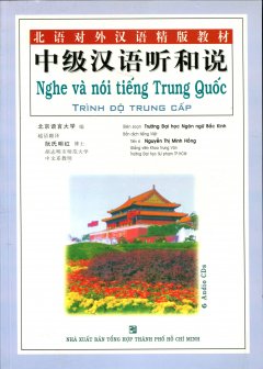 Nghe Và Nói Tiếng Trung Quốc – Trình Độ Trung Cấp (Dùng Kèm 6 Audio CDs)