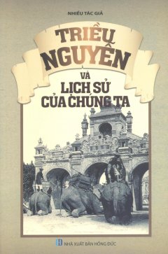 Triều Nguyễn Và Lịch Sử Của Chúng Ta (Tái Bản 2016)