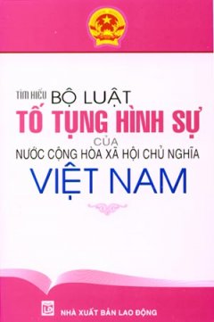 Tìm Hiểu Bộ Luật Tố Tụng Hình Sự Của Nước Cộng Hoà Xã Hội Chủ Nghĩa Việt Nam