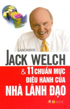 Jack Welch & 11 Chuẩn Mực Điều Hành Của Nhà Lãnh Đạo (Tái Bản 2016)