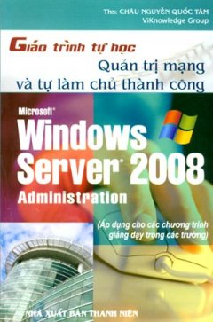 Giáo Trình Tự Học Quản Trị Mạng Và Tự Làm Chủ Thành Công – Microsoft Windows Server 2008 Administration