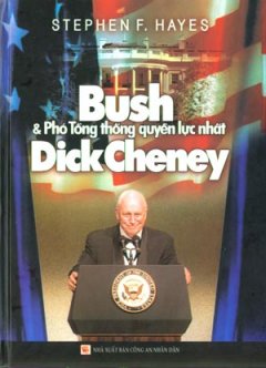 Bush Và Phó Tổng Thống Quyền Lực Nhất Dick Cheney