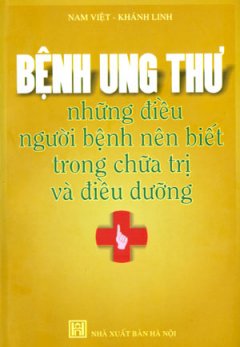 Bệnh Ung Thư Những Điều Người Bệnh Nên Biết Trong Chữa Trị Và Điều Dưỡng