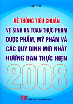 Hệ Thống Tiêu Chuẩn Vệ Sinh An Toàn Thực Phẩm Dược Phẩm, Mỹ Phẩm Và Các Quy Định Mới Nhất Hướng Dẫn Thực Hiện 2008