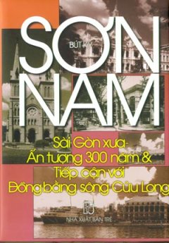 Sơn Nam – Sài Gòn Xưa, Ấn Tượng 300 Năm Và Tiếp Cận Với Đồng Bằng Sông Cửu Long