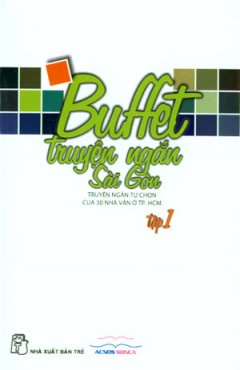 Buffet Truyện Ngắn Sài Gòn (Truyện Ngắn Tự Chọn Của 30 Nhà Văn Ở TP. HCM) – Tập 1