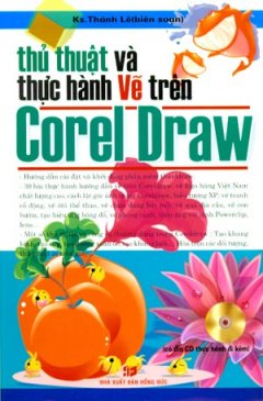 Thủ Thuật Và Thực Hành Vẽ Trên Corel Draw (Có Đĩa CD Thực Hành Kèm Theo)