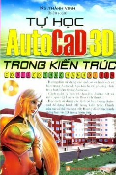 Tự Học AutoCaD 3D Trong Kiến Trúc (Dùng Kèm Đĩa CD)