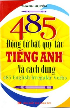 485 Động Từ Bất Quy Tắc Tiếng Anh Và Cách Dùng – 485 English Irregular Verbs