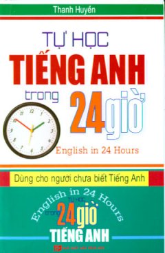 Tự Học Tiếng Anh Trong 24 Giờ – English In 24 Hours (Dùng Cho Người Chưa Biết Tiếng Anh)