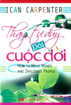 Thay Tư Duy Đổi Cuộc Đời – How To Move Minds And Influence People
