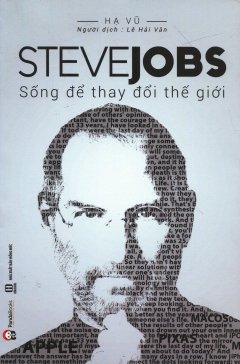 Steve Jobs – Sống Để Thay Đổi Thế Giới (Tái Bản 2016)