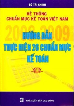 Hệ Thống Chuẩn Mực Kế Toán Việt Nam – Hướng Dẫn Thực Hiện 26 Chuẩn Mực Kế Toán 2008 – 2009