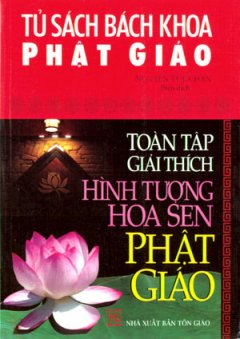 Tủ Sách Bách Khoa Phật Giáo – Toàn Tập Giải Thích Hình Tượng Hoa Sen Phật Giáo