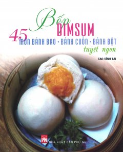 Bếp Dimsum – 45 Món Bánh Bao, Bánh Cuốn, Bánh Bột Tuyệt Ngon