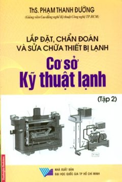 Lắp Đặt, Chẩn Đoán Và Sửa Chữa Thiết Bị Lạnh – Cơ Sở Kỹ Thuật Lạnh (Tập 2)